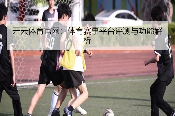 开云体育官网：体育赛事平台评测与功能解析