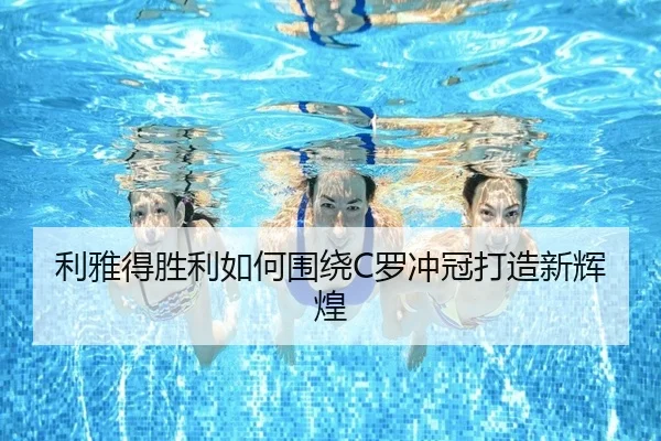 利雅得胜利如何围绕C罗冲冠打造新辉煌