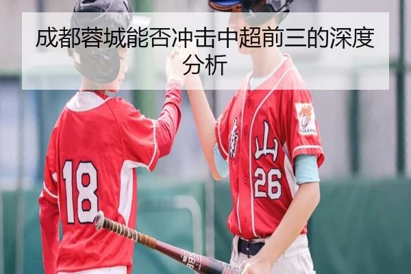 成都蓉城能否冲击中超前三的深度分析
